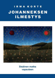 Title: Johanneksen ilmestys: Sisäinen matka vapauteen, Author: Irma Korte