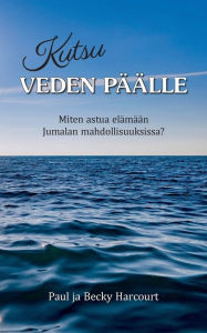 Title: Kutsu veden päälle: Miten astua elämään Jumalan mahdollisuuksissa?, Author: Paul ja Becky Harcourt
