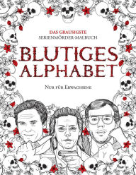 Title: BLUTIGES ALPHABET: Das grausigste Serienmörder-Malbuch. Wahre Kriminalfälle - Geschenk für Erwachsene - voller berühmter Mörder. Nur für Erwachsene., Author: Brian Berry