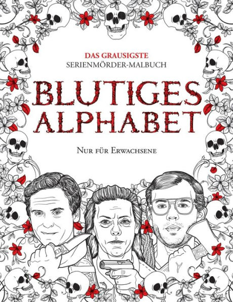 BLUTIGES ALPHABET: Das grausigste Serienmörder-Malbuch. Wahre Kriminalfälle - Geschenk für Erwachsene - voller berühmter Mörder. Nur für Erwachsene.