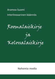 Title: Aramea-Suomi interlineaari, Roomalaiskirje ja Kolossalaiskirje, Author: Tuomas Levïnen