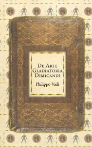 Title: De Arte Gladiatoria Dimicandi, Author: Philippo Vadi