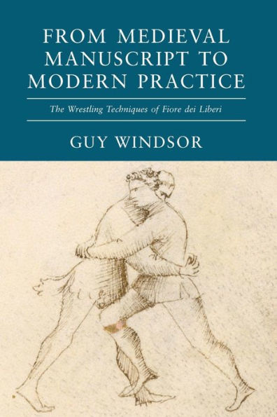 From Medieval Manuscript to Modern Practice: The Wrestling Techniques of Fiore dei Liberi