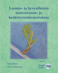 Title: Luonto- ja hyveaiheisia rentoutumis- ja keskittymisharjoituksia, Author: Maria Murto