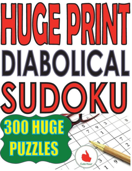 Huge Print Diabolical Sudoku: 300 Large Print Diabolical Level Sudoku Puzzles with 2 puzzles per page in a big 8.5 x 11 inch book