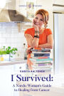 I Survived: A Nordic Woman's Guide to Healing from Cancer