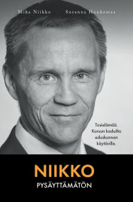 Title: Pysäyttämätön: Tosielämää. Korson kaduilta eduskunnan käytäville., Author: Mika Niikko