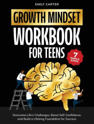 Title: Growth Mindset for Teens Workbook: 7 Simple Steps to Overcome Life's Challenges, Boost Self-Confidence, and Build a Lifelong Foundation for Success, Author: Emily Carter