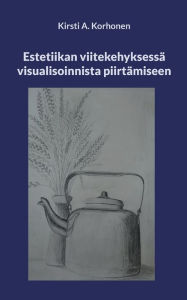 Title: Estetiikan viitekehyksessä visualisoinnista piirtämiseen, Author: Kirsti A Korhonen