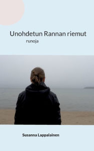 Title: Unohdetun Rannan riemut: runoja, Author: Susanna Lappalainen