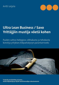 Title: Ultra Lean Business / Savo: YrittÃ¯Â¿Â½jjiin mustija vÃ¯Â¿Â½etÃ¯Â¿Â½ kohen, Author: Antti Leijala