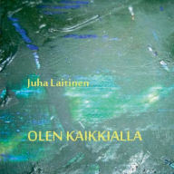 Title: Olen kaikkialla, Author: Juha Laitinen