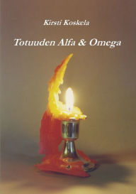 Title: Totuuden Alfa & Omega, Author: Kirsti Koskela