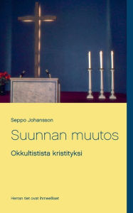 Title: Suunnan muutos: Okkultistista kristityksi, Author: Seppo Johansson