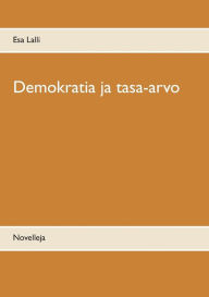 Title: Demokratia ja tasa-arvo: Novelleja, Author: Esa Lalli