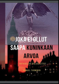 Title: Joka ei ollut saapa kuninkaan arvoa: Antikristus paljastettu?, Author: Samuel Tuominen