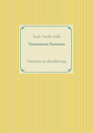 Title: Vammaisena Suomessa: Historiaa ja elämäkertoja, Author: Tuula Vuolle-Selki