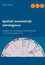 Title: Ajalliset menetelmät astrologiassa: Progressiot, aurinkopaluut ja ikäkaaret muutoksen symboleina, Author: Raimo Nikula