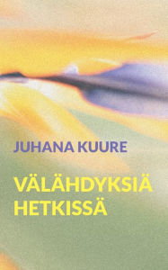 Title: Välähdyksiä hetkissä, Author: Juhana Kuure