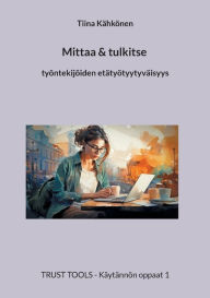 Title: Mittaa & tulkitse Tyï¿½ntekijï¿½iden etï¿½tyï¿½tyytyvï¿½isyys: TRUST TOOLS - Kï¿½ytï¿½nnï¿½n oppaat 1, Author: Tiina Kïhkïnen