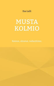 Title: Musta kolmio: Kateus, ahneus, vallanhimo., Author: Esa Lalli