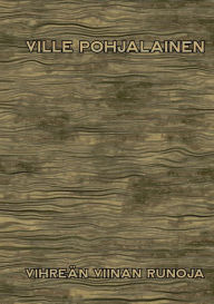 Title: Vihreän viinan runoja, Author: Ville Pohjalainen