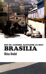 Title: Brasilia: Rio de Janeiro, Salvador ja muu Brasilia, Author: Rita Dahl