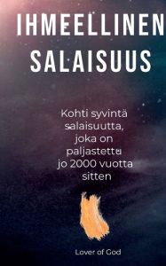 Title: Ihmeellinen salaisuus: Kohti syvintä salaisuutta, joka on paljastettu jo 2000 vuotta sitten, Author: Leo Haarnio