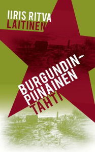 Title: Burgundinpunainen tähti: Eräänlainen matkakertomus, Author: Iiris Ritva Laitinen