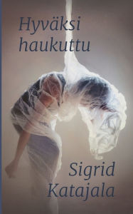 Title: Hyväksi haukuttu, Author: Sigrid Katajala