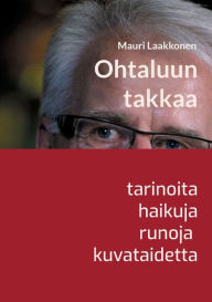 Title: Ohtaluun takkaa: tarinoita, haikuja, runoja, taidetta, Author: Mauri Laakkonen