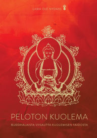 Title: Peloton kuolema: Buddhalaista viisautta kuolemisen taidosta, Author: Lama Ole Nydahl