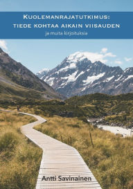 Title: Kuolemanrajatutkimus: tiede kohtaa Aikain viisauden: ja muita kirjoituksia, Author: Antti Savinainen