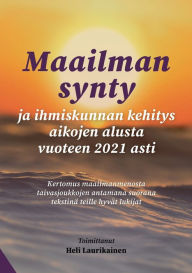 Title: Maailman synty ja ihmiskunnan kehitys aikojen alusta vuoteen 2021: Kertomus maailmanmenosta taivasjoukkojen antamana suorana tekstinä teille hyvät lukijat, Author: Heli Laurikainen