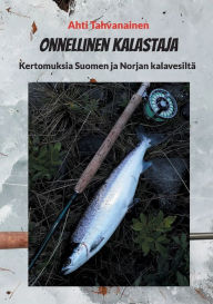 Title: Onnellinen kalastaja: Kertomuksia Suomen ja Norjan kalavesiltï¿½, Author: Ahti Tahvanainen