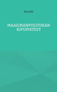 Title: Maailmanpolitiikan kipupisteet, Author: Esa Lalli