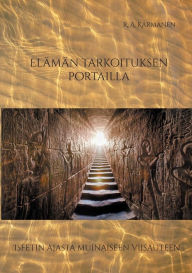 Title: Elï¿½mï¿½n tarkoituksen portailla: Isfetin ajasta muinaiseen viisauteen, Author: R a Karmanen