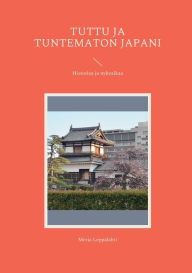 Title: Tuttu ja tuntematon Japani: Historiaa ja nykyaikaa, Author: Merja Leppïlahti