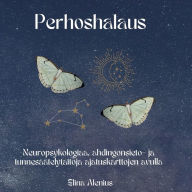 Title: Perhoshalaus: Neuropsykologiaa, ahdingonsieto- ja tunnesï¿½ï¿½telytaitoja ajatuskarttojen avulla, Author: Elina Alenius