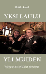 Title: Yksi laulu yli muiden: Kulttuurihistorialliset näytelmät, Author: Heikki Lund