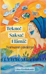 Title: Tekno! Saksa! Elï¿½mï¿½!: Ysï¿½rinuoren pï¿½ivï¿½kirjat, Author: Liisa Rauhakoski