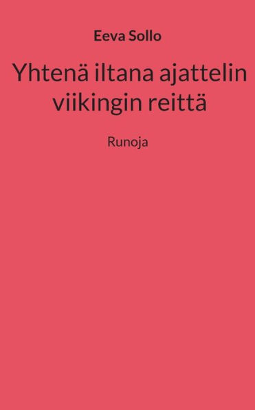 Yhtenï¿½ iltana ajattelin viikingin reittï¿½: Runoja