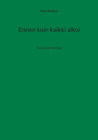 Title: Ennen kuin kaikki alkoi: Runoja ja kertomuksia, Author: Paavo Rïisïnen