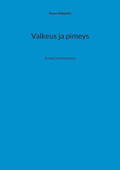 Valkeus ja pimeys: Runoja ja kertomuksia