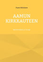 Aamun kirkkauteen: Kertomuksia ja runoja