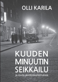 Title: Kuuden minuutin seikkailu: ja muita jï¿½nnityskertomuksia, Author: Olli Karila