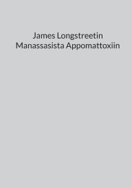 Title: James Longstreetin Manassasista Appomattoxiin, Author: Petri Luosto
