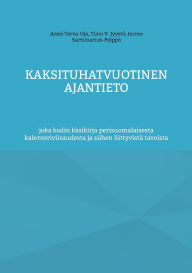 Title: Kaksituhatvuotinen ajantieto: joka kodin kï¿½sikirja perisuomalaisesta kalenteriviisaudesta ja siihen liittyvistï¿½ tavoista, Author: Anssi Terva-Oja