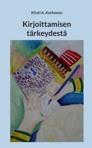 Title: Kirjoittamisen tï¿½rkeydestï¿½, Author: Kirsti A Korhonen