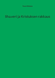 Title: liha.veri ja Kristuksen rakkaus, Author: Paavo Rïisïnen